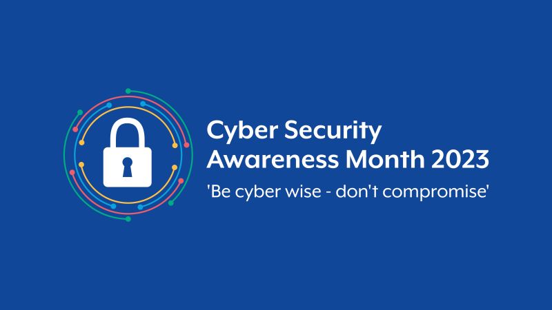 Cyber Security Awareness Month 2023 "Be cyber wise - don't compromise"