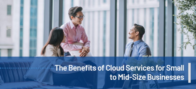 The Benefits of Cloud Services for Small to Mid-Size Businesses