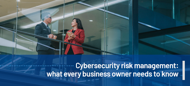 Cybersecurity Risk Management: What Every Business Owner Needs to Know