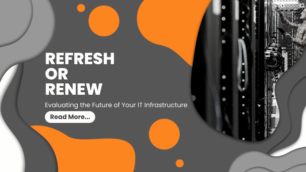 Refresh or Renew: Evaluating the Future of Your IT Infrastructure