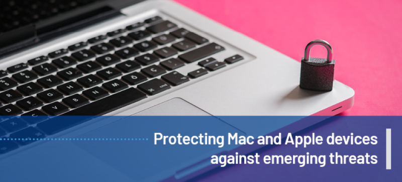 Protecting Mac and Apple devices against emerging threats